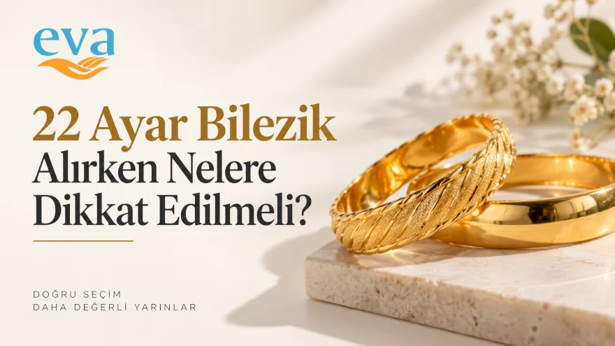22 Ayar Bilezik Alırken Nelere Dikkat Edilmeli? 