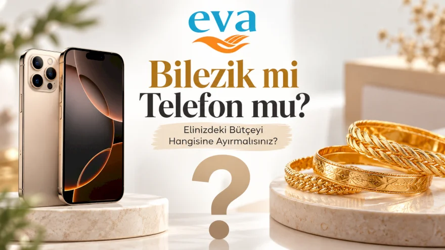 Bilezik mi Telefon mu? Elinizdeki Bütçeyi Hangisine Ayırmalısınız? 